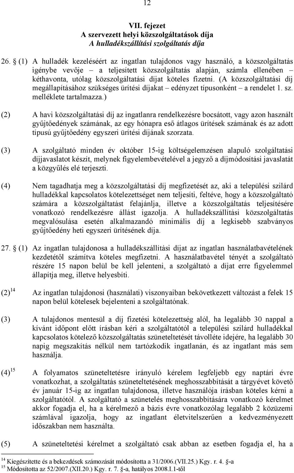 köteles fizetni. (A közszolgáltatási díj megállapításához szükséges ürítési díjakat edényzet típusonként a rendelet 1. sz. melléklete tartalmazza.