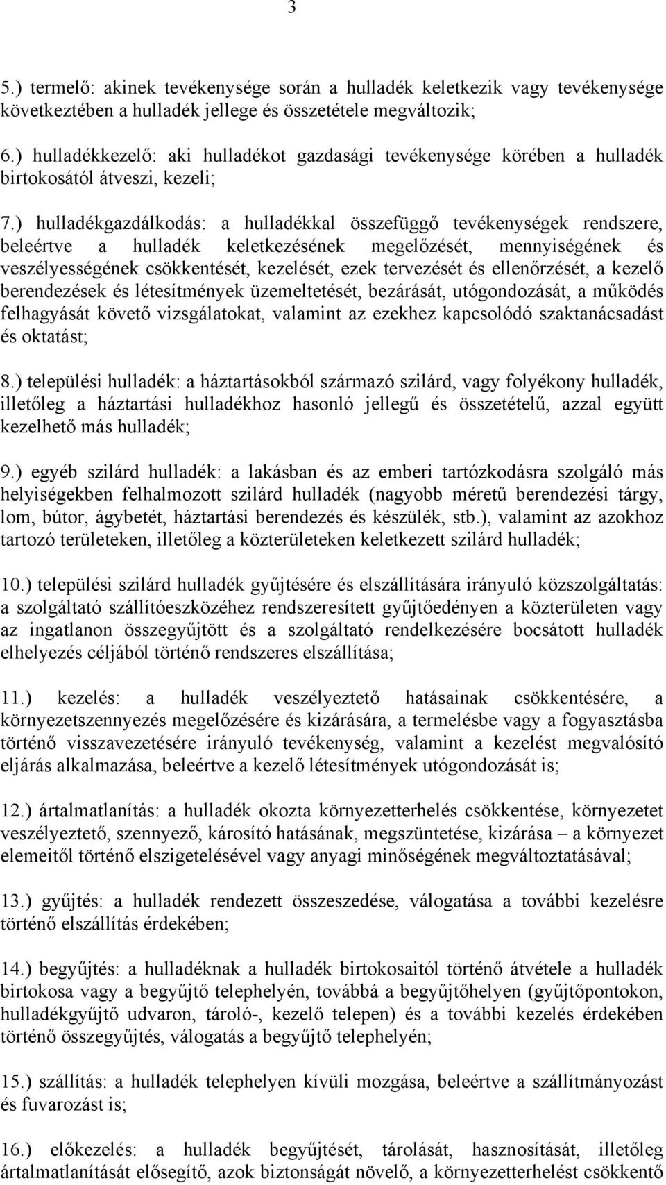 ) hulladékgazdálkodás: a hulladékkal összefüggő tevékenységek rendszere, beleértve a hulladék keletkezésének megelőzését, mennyiségének és veszélyességének csökkentését, kezelését, ezek tervezését és