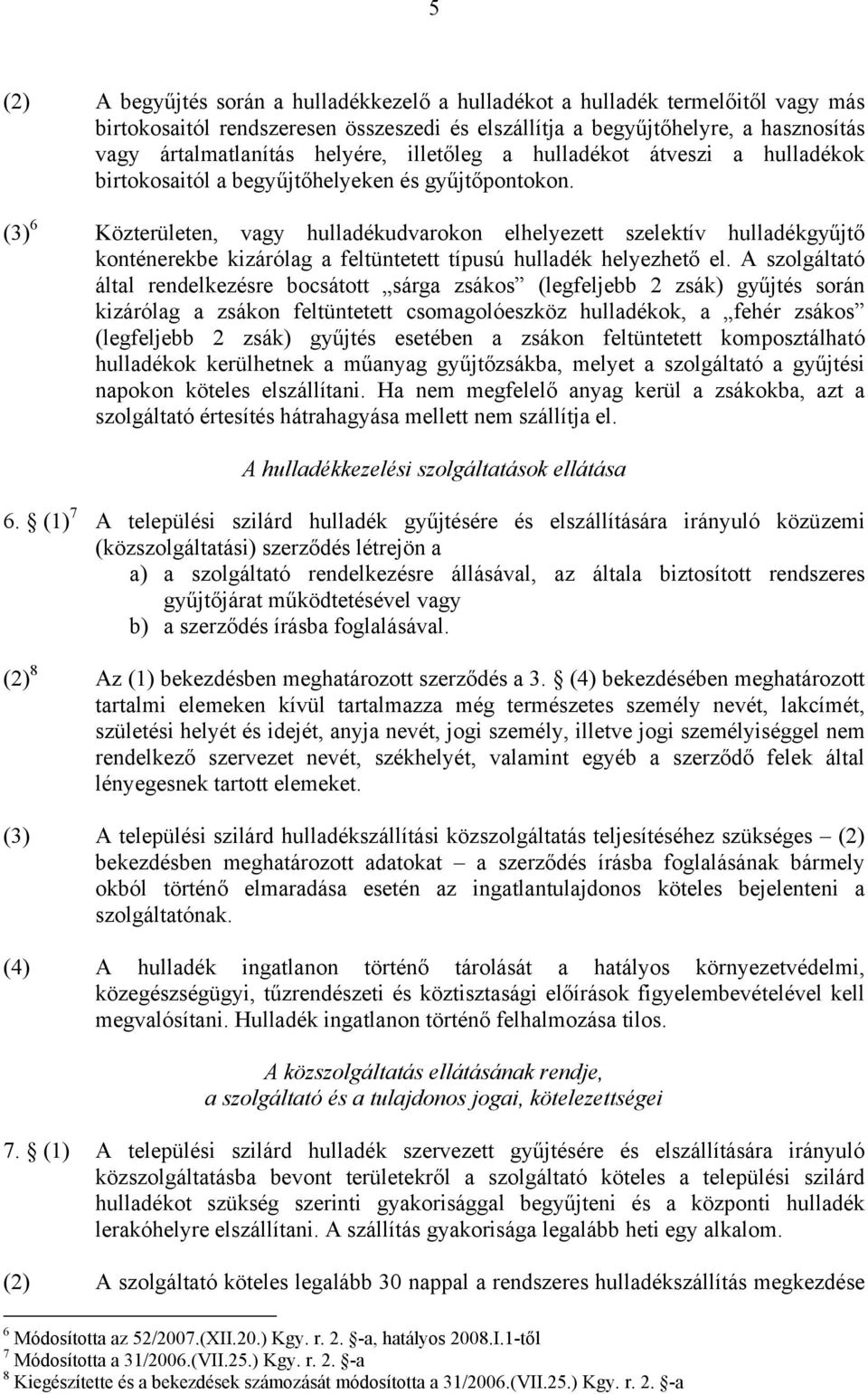 (3) 6 Közterületen, vagy hulladékudvarokon elhelyezett szelektív hulladékgyűjtő konténerekbe kizárólag a feltüntetett típusú hulladék helyezhető el.