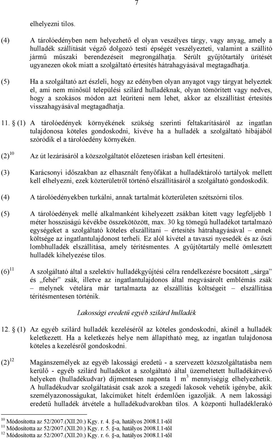 megrongálhatja. Sérült gyűjtőtartály ürítését ugyanezen okok miatt a szolgáltató értesítés hátrahagyásával megtagadhatja.