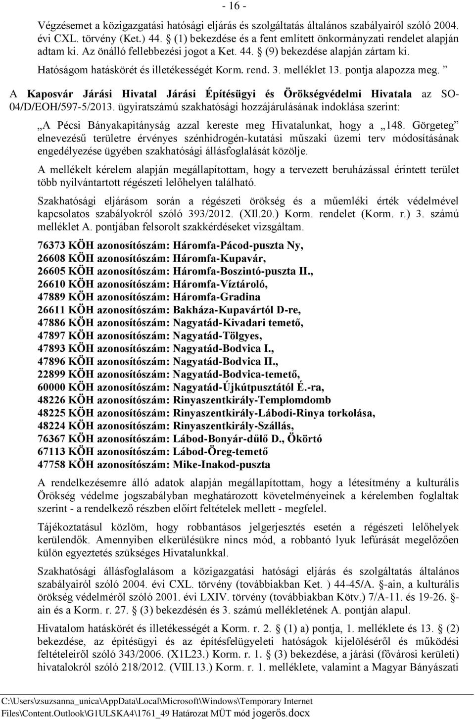 melléklet 13. pontja alapozza meg. A Kaposvár Járási Hivatal Járási Építésügyi és Örökségvédelmi Hivatala az SO- 04/D/EOH/597-5/2013.