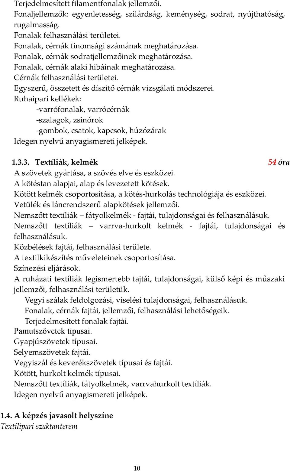 Egyszerű, összetett és díszítő cérnák vizsgálati módszerei. Ruhaipari kellékek: -varrófonalak, varrócérnák -szalagok, zsinórok -gombok, csatok, kapcsok, húzózárak Idegen nyelvű anyagismereti jelképek.