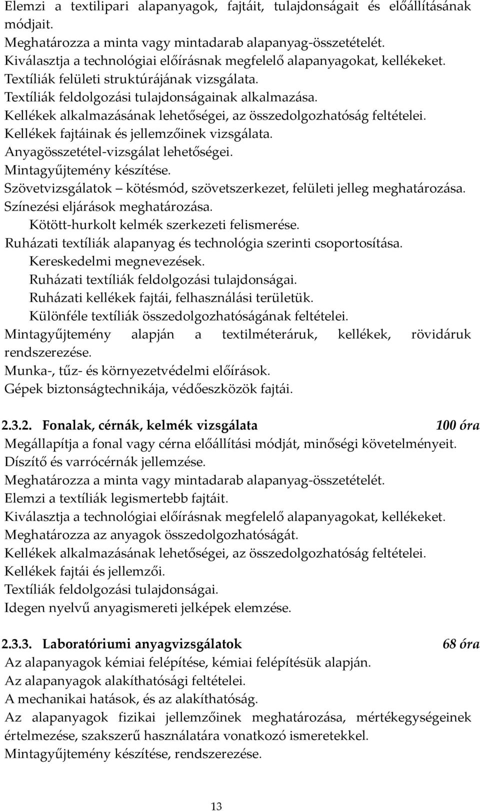 Kellékek alkalmazásának lehetőségei, az összedolgozhatóság feltételei. Kellékek fajtáinak és jellemzőinek vizsgálata. Anyagösszetétel-vizsgálat lehetőségei. Mintagyűjtemény készítése.