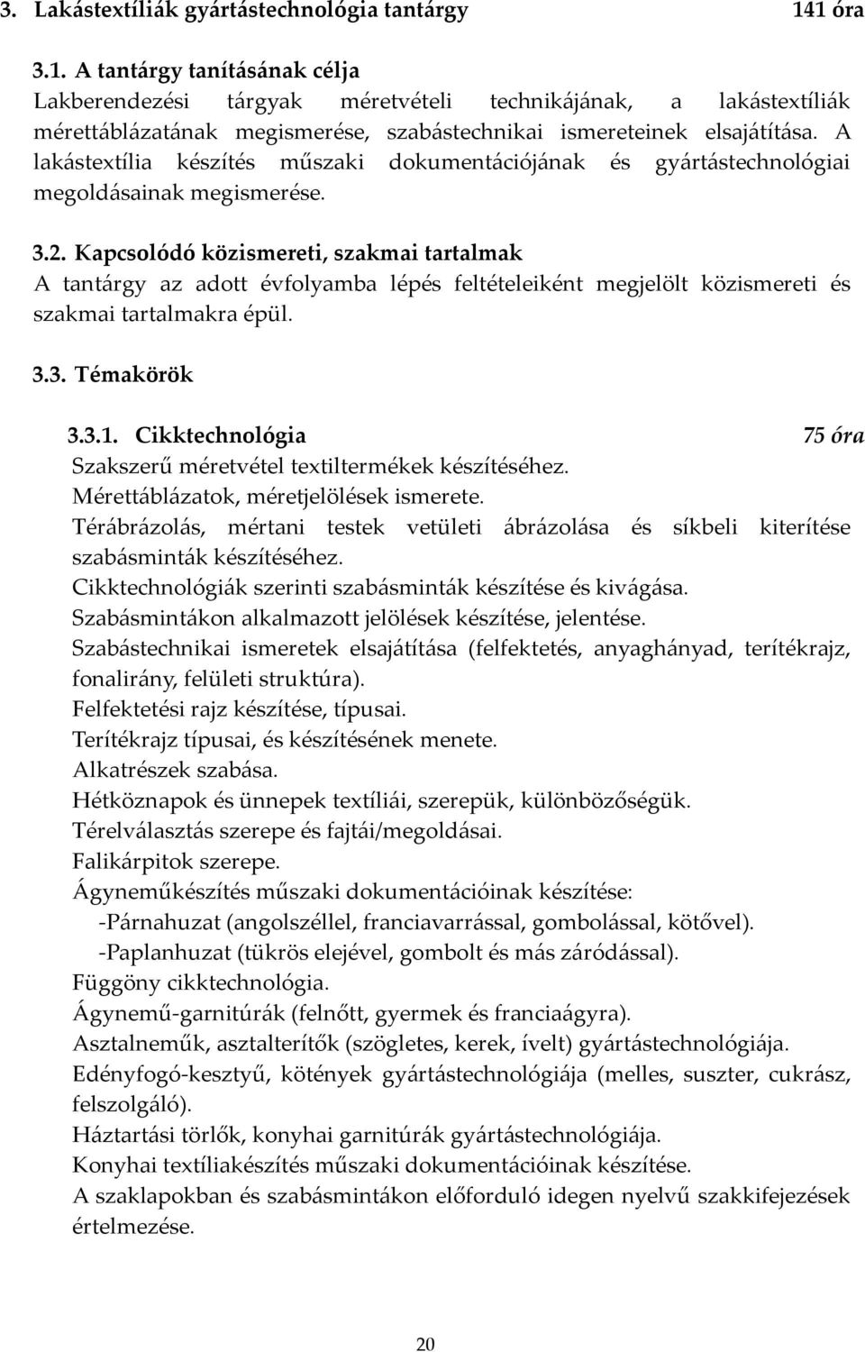 A lakástetília készítés műszaki dokumentációjának és gyártástechnológiai megoldásainak megismerése. 3.2.