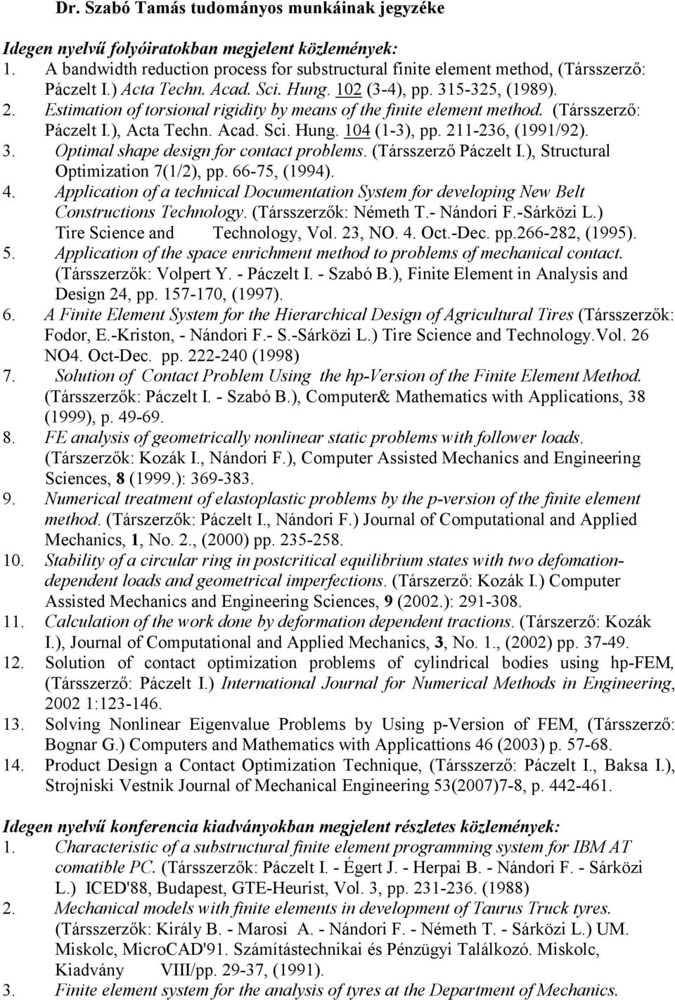 211-236, (1991/92). 3. Optimal shape design for contact problems. (Társszerzı Páczelt I.), Structural Optimization 7(1/2), pp. 66-75, (1994). 4.