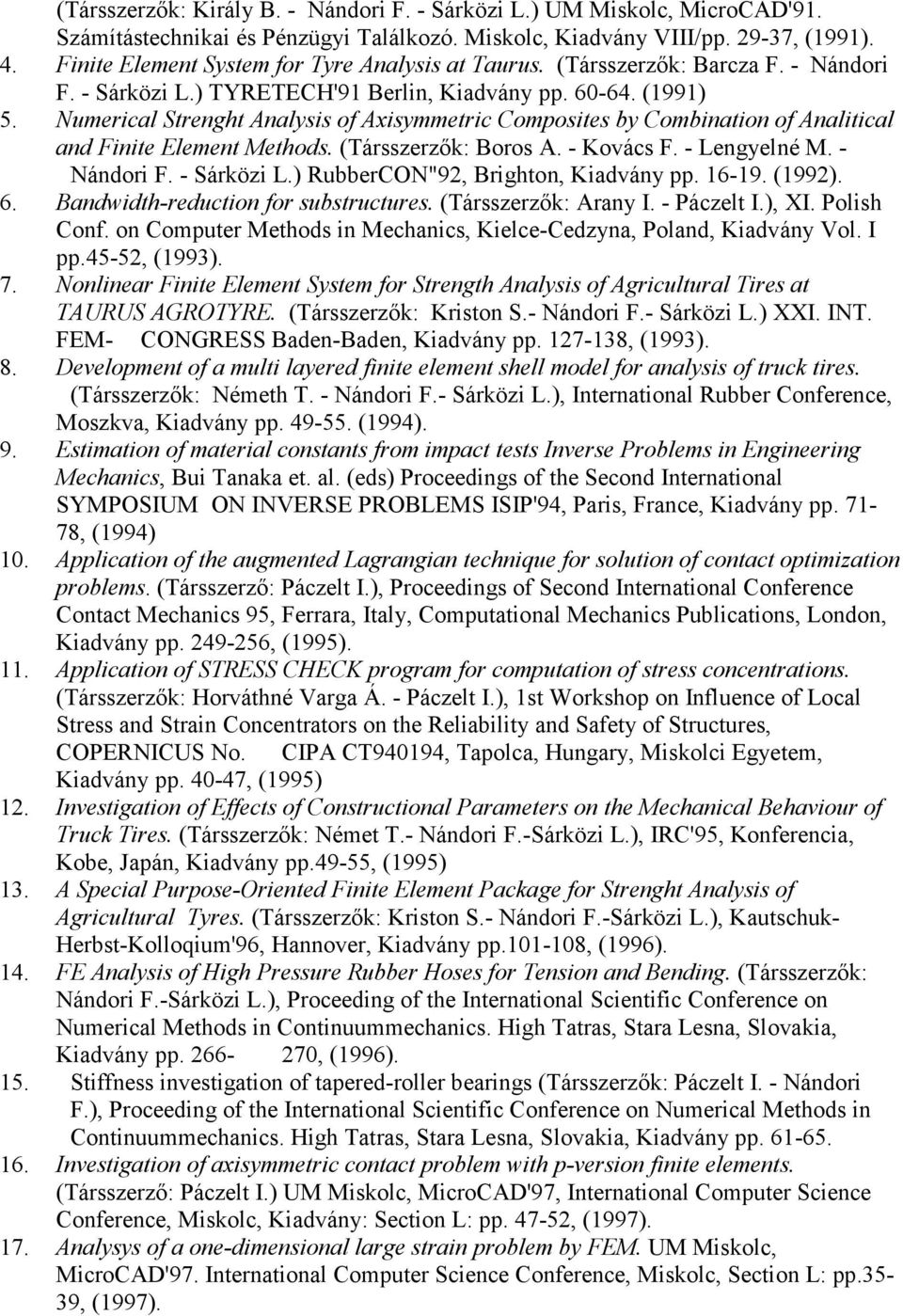 Numerical Strenght Analysis of Axisymmetric Composites by Combination of Analitical and Finite Element Methods. (Társszerzık: Boros A. - Kovács F. - Lengyelné M. - Nándori F. - Sárközi L.