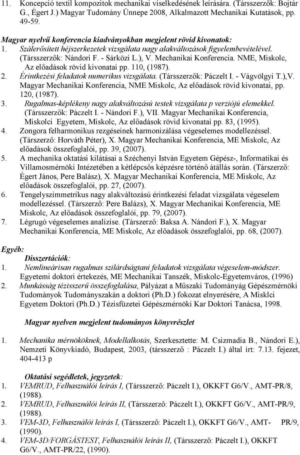 Mechanikai Konferencia. NME, Miskolc, Az elıadások rövid kivonatai pp. 110, (1987). 2. Érintkezési feladatok numerikus vizsgálata. (Társszerzık: Páczelt I. - Vágvölgyi T.),V.