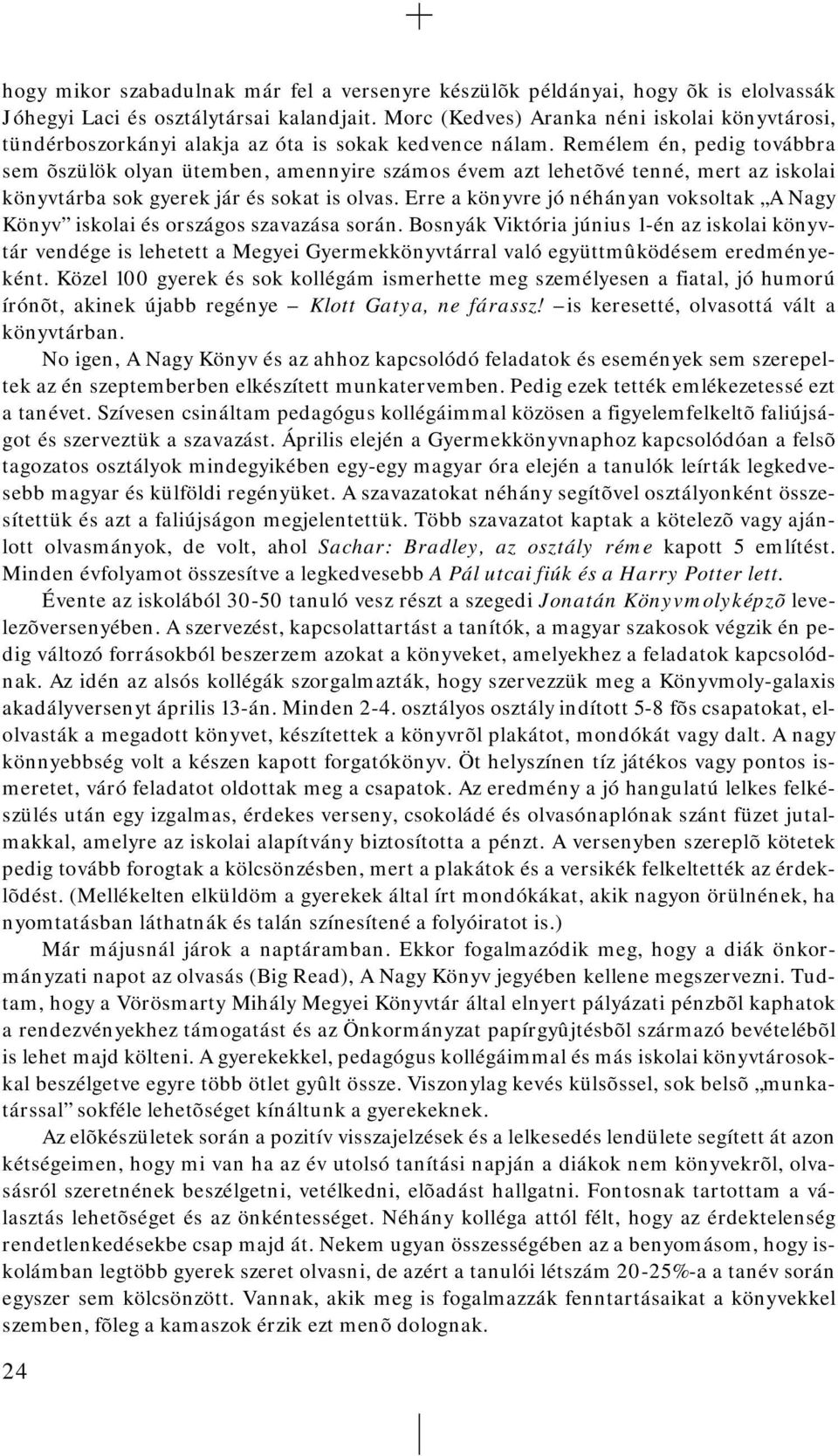 Remélem én, pedig továbbra sem õszülök olyan ütemben, amennyire számos évem azt lehetõvé tenné, mert az iskolai könyvtárba sok gyerek jár és sokat is olvas.