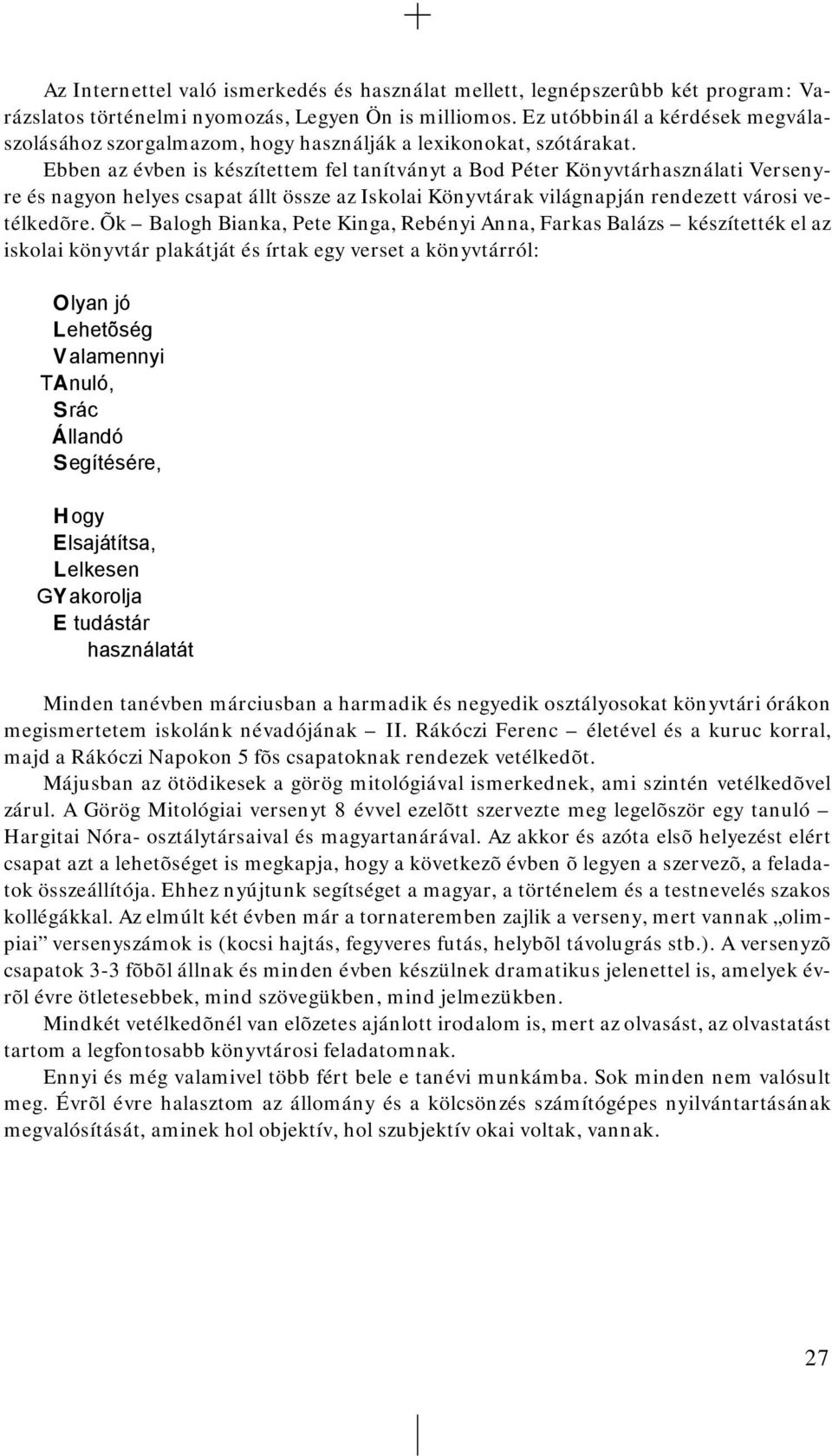 Ebben az évben is készítettem fel tanítványt a Bod Péter Könyvtárhasználati Versenyre és nagyon helyes csapat állt össze az Iskolai Könyvtárak világnapján rendezett városi vetélkedõre.