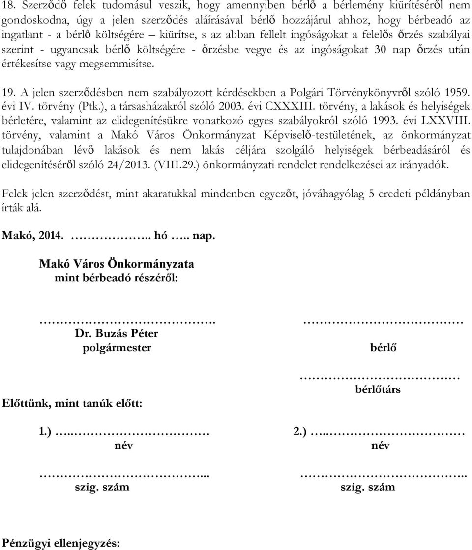 19. A jelen szerződésben nem szabályozott kérdésekben a Polgári Törvénykönyvről szóló 1959. évi IV. törvény (Ptk.), a társasházakról szóló 2003. évi CXXXIII.