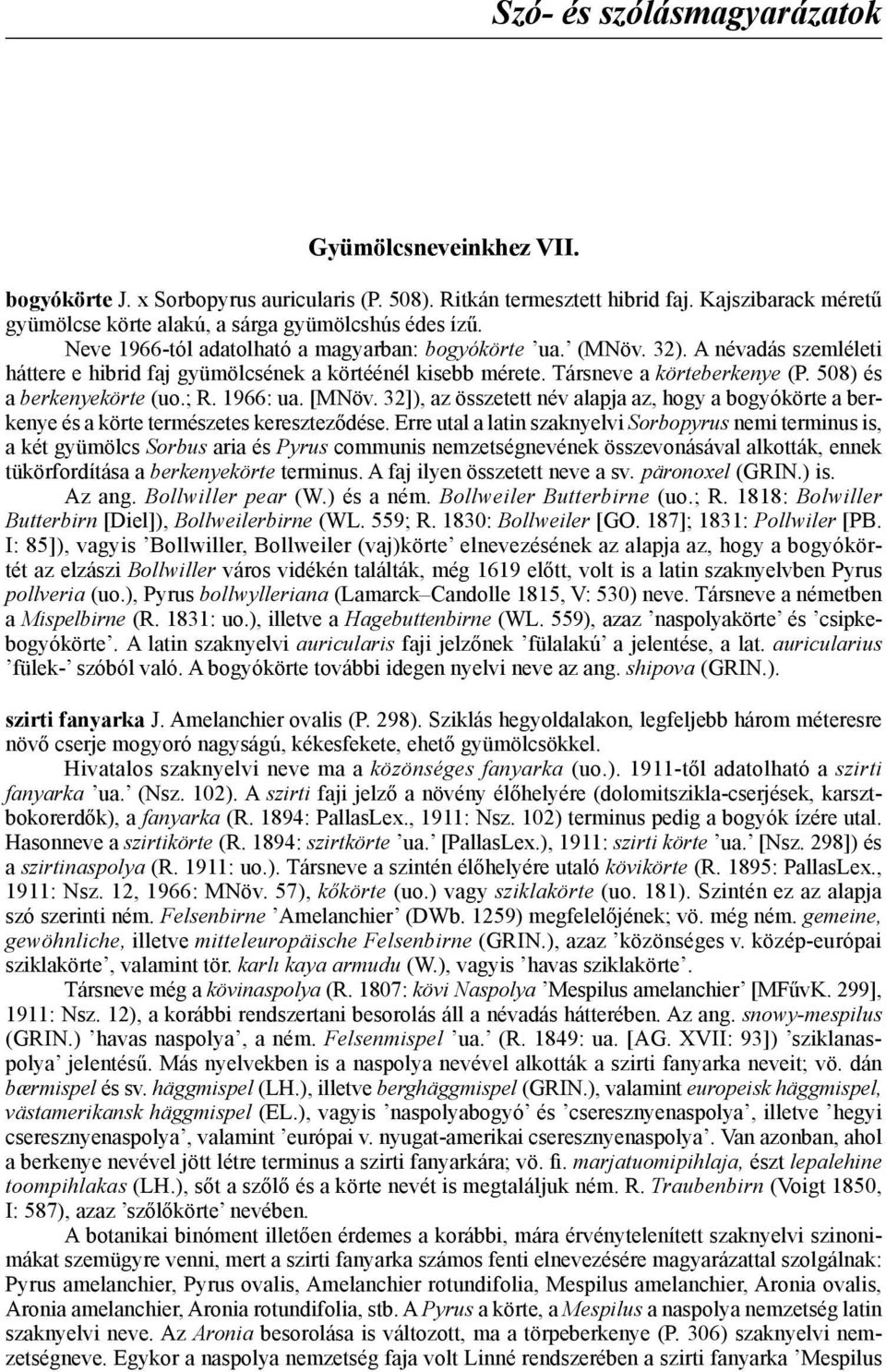 A névadás szemléleti háttere e hibrid faj gyümölcsének a körtéénél kisebb mérete. Társneve a körteberkenye (P. 508) és a berkenyekörte (uo.; R. 1966: ua. [MNöv.