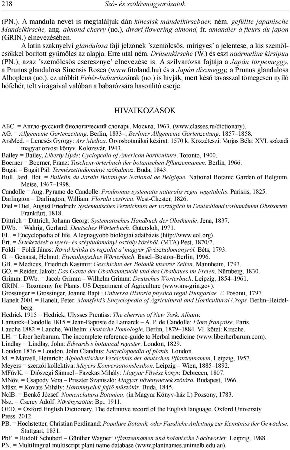 Drüsenkirsche (W.) és észt näärmeline kirsipuu (PN.), azaz szemölcsös cseresznye elnevezése is. A szilvarózsa fajtája a Japán törpemeggy, a Prunus glandulosa Sinensis Rosea (www.fitoland.