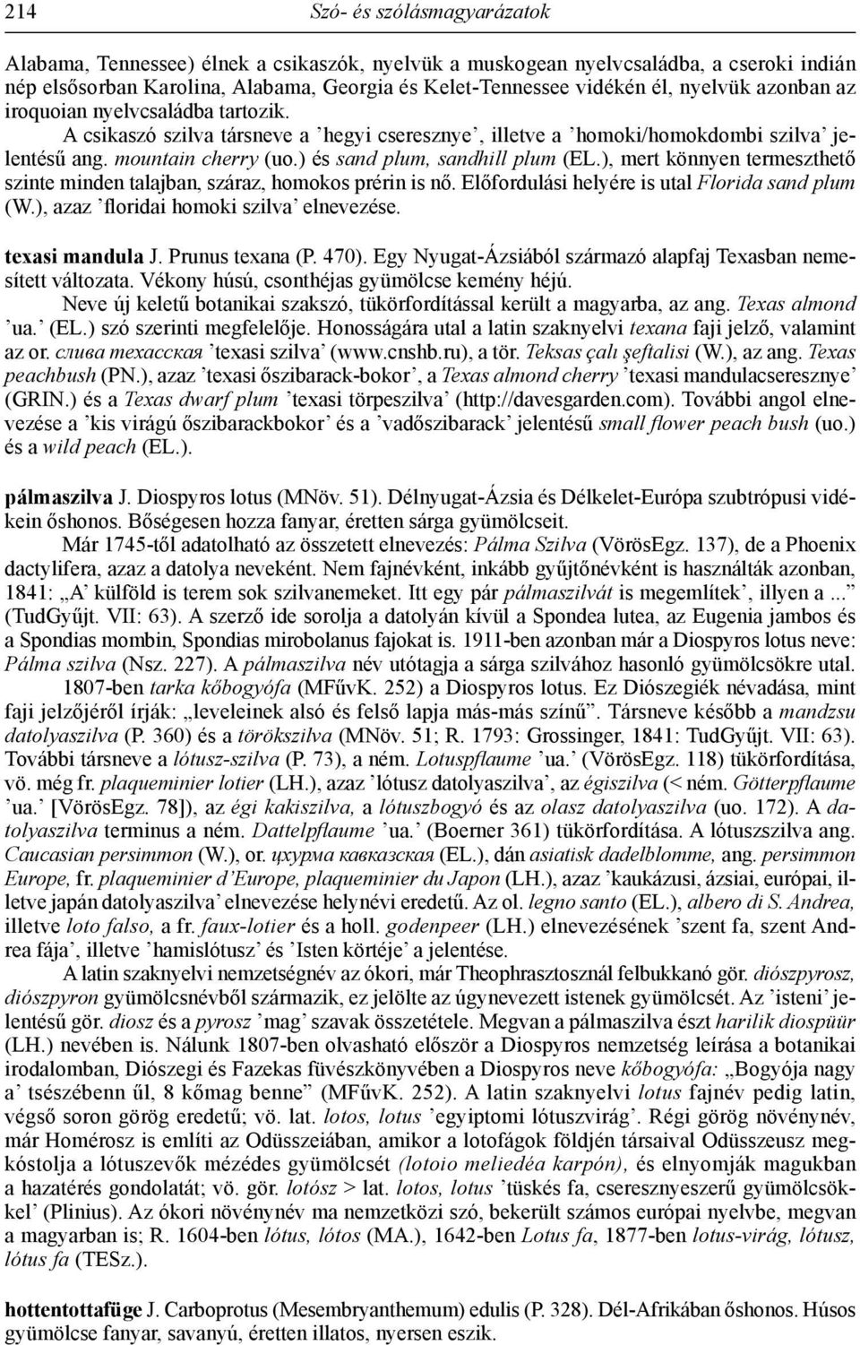 ) és sand plum, sandhill plum (EL.), mert könnyen termeszthető szinte minden talajban, száraz, homokos prérin is nő. Előfordulási helyére is utal Florida sand plum (W.