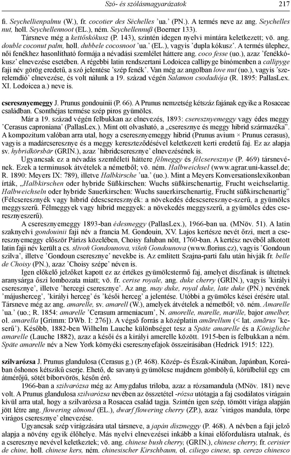 A termés ülephez, női fenékhez hasonlítható formája a névadási szemlélet háttere ang. coco fesse (uo.), azaz fenékkókusz elnevezése esetében.