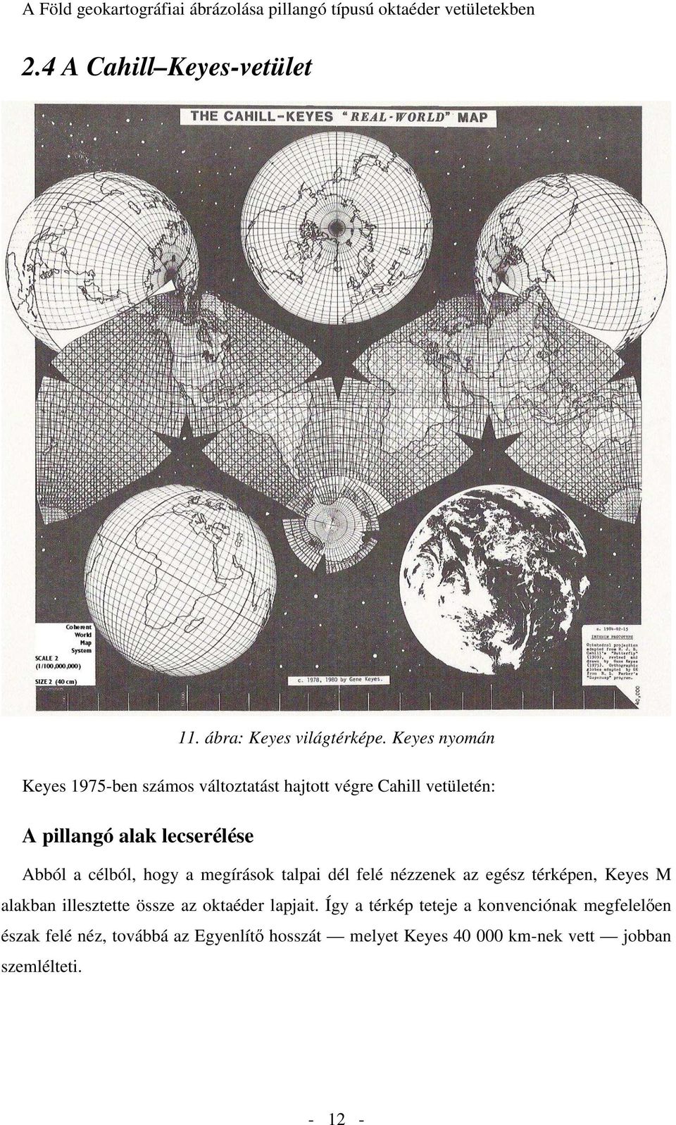 Abból a célból, hogy a megírások talpai dél felé nézzenek az egész térképen, Keyes M alakban illesztette össze