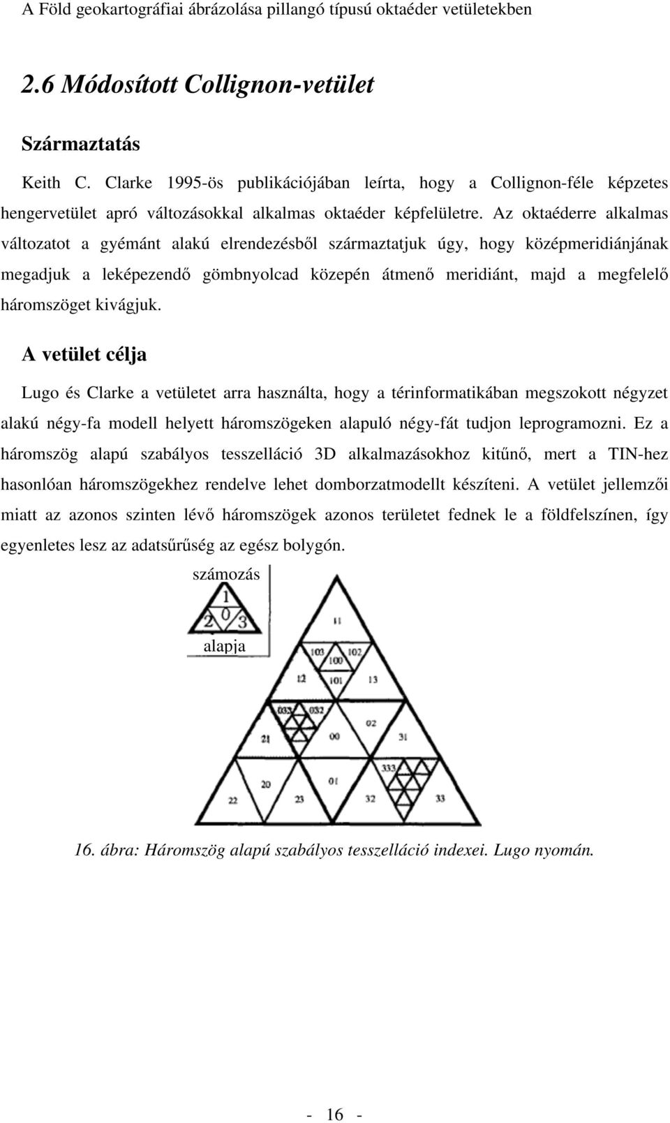 kivágjuk. A vetület célja Lugo és Clarke a vetületet arra használta, hogy a térinformatikában megszokott négyzet alakú négy-fa modell helyett háromszögeken alapuló négy-fát tudjon leprogramozni.
