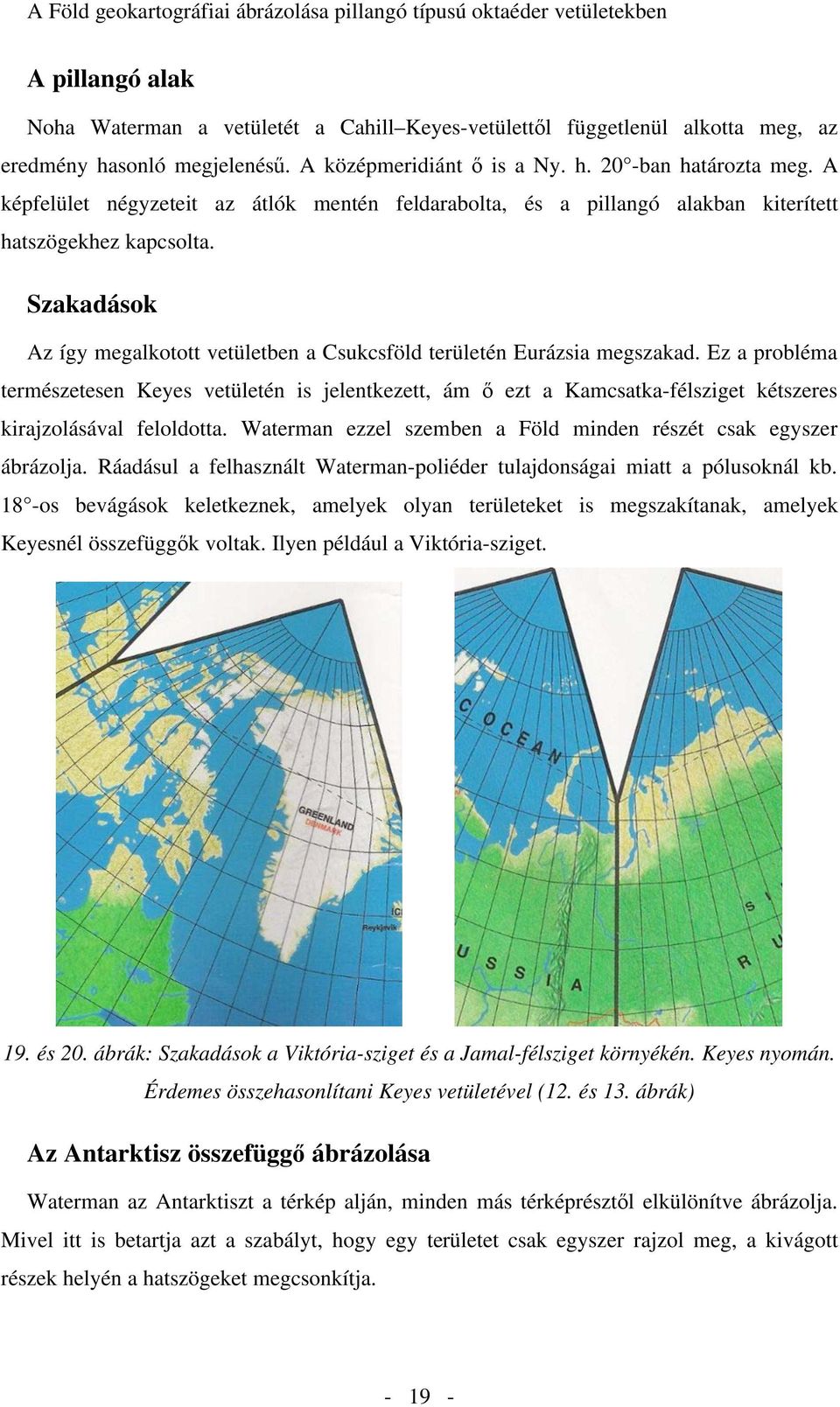 Ez a probléma természetesen Keyes vetületén is jelentkezett, ám ezt a Kamcsatka-félsziget kétszeres kirajzolásával feloldotta. Waterman ezzel szemben a Föld minden részét csak egyszer ábrázolja.