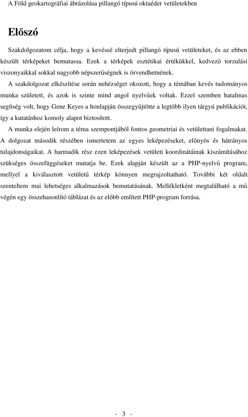 A szakdolgozat elkészítése során nehézséget okozott, hogy a témában kevés tudományos munka született, és azok is szinte mind angol nyelv ek voltak.