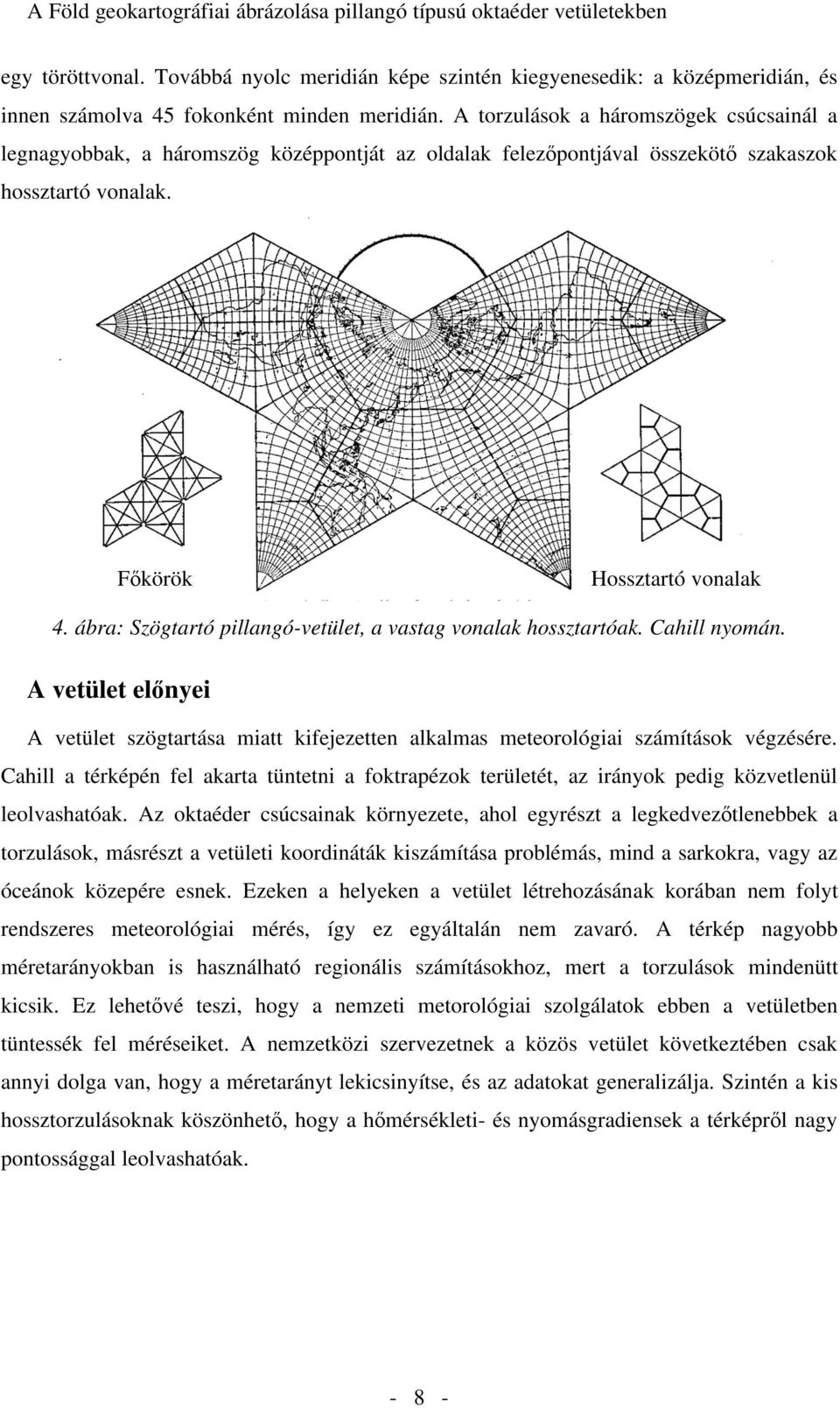 ábra: Szögtartó pillangó-vetület, a vastag vonalak hossztartóak. Cahill nyomán. A vetület el nyei A vetület szögtartása miatt kifejezetten alkalmas meteorológiai számítások végzésére.