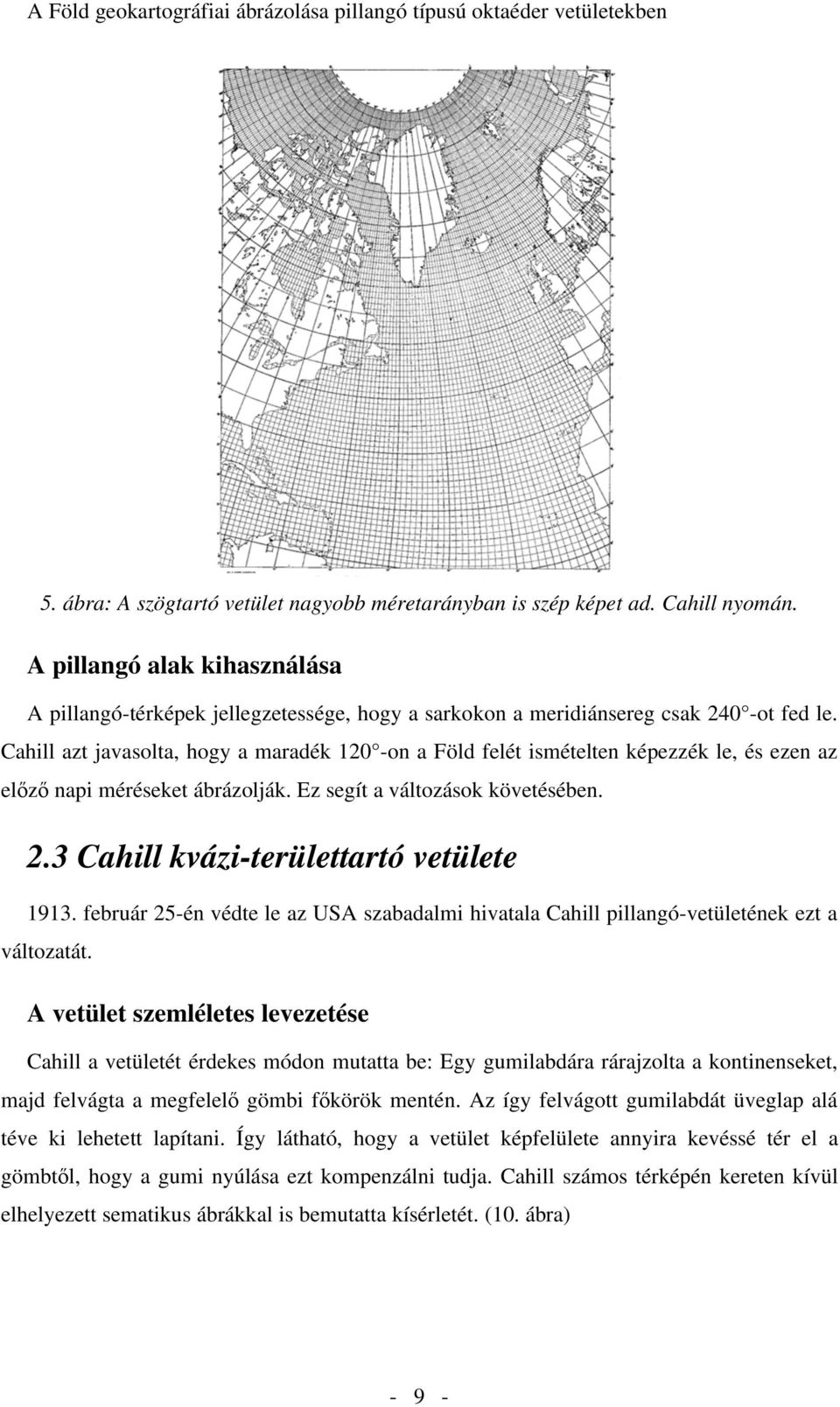 Cahill azt javasolta, hogy a maradék 120 -on a Föld felét ismételten képezzék le, és ezen az el z napi méréseket ábrázolják. Ez segít a változások követésében. 2.