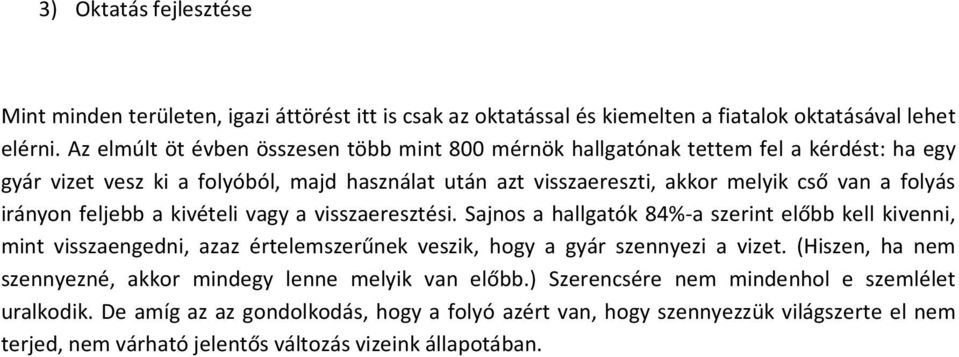 irányon feljebb a kivételi vagy a visszaeresztési. Sajnos a hallgatók 84%-a szerint előbb kell kivenni, mint visszaengedni, azaz értelemszerűnek veszik, hogy a gyár szennyezi a vizet.