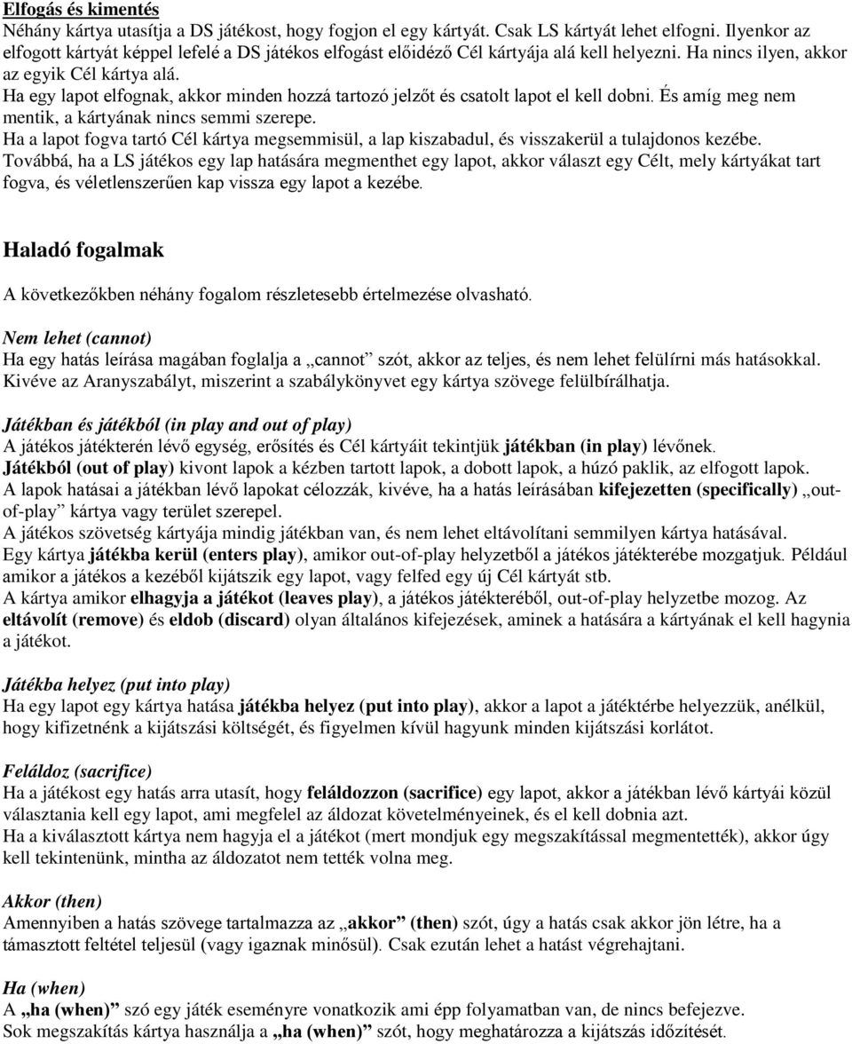 Ha egy lapot elfognak, akkor minden hozzá tartozó jelzőt és csatolt lapot el kell dobni. És amíg meg nem mentik, a kártyának nincs semmi szerepe.