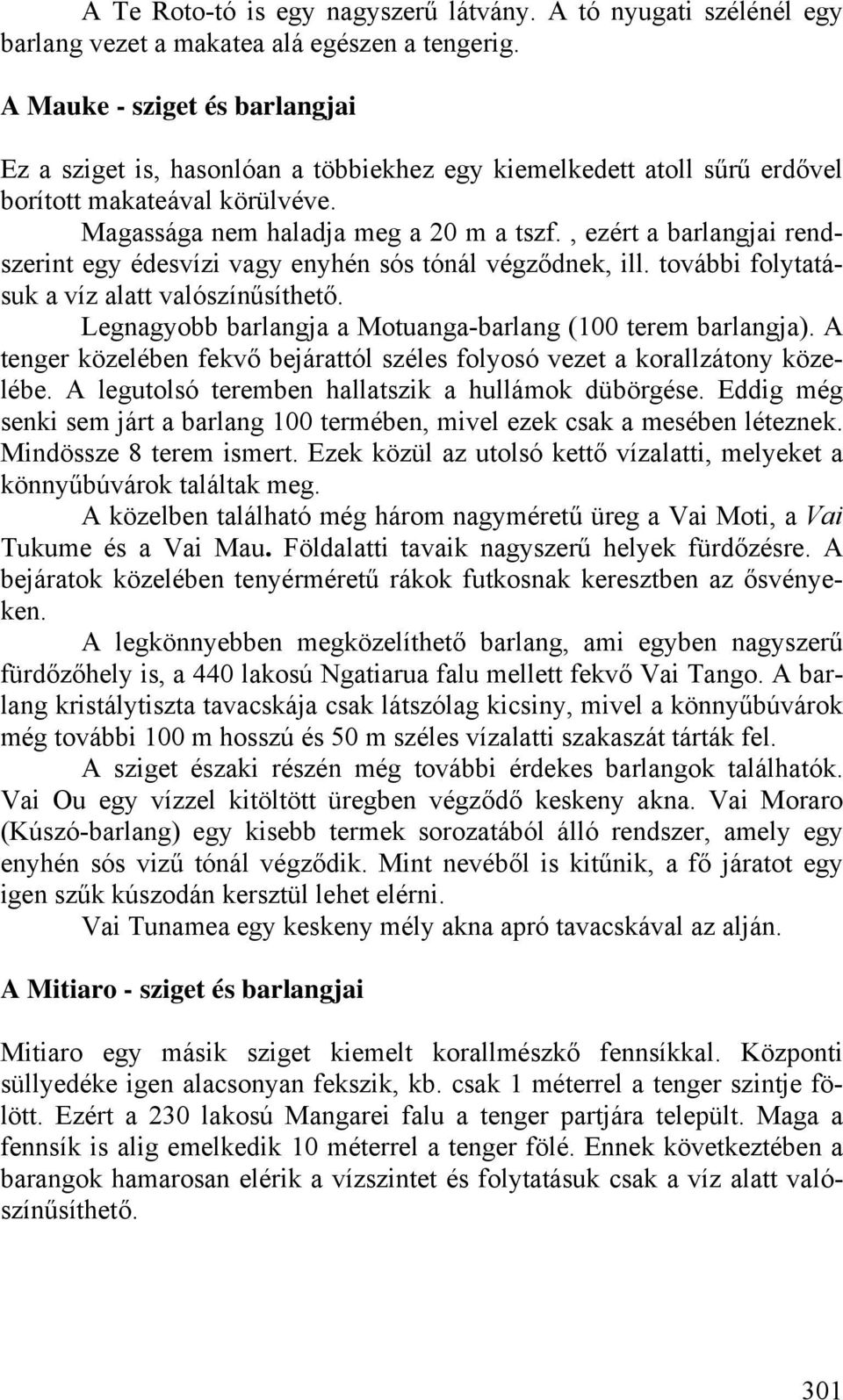 , ezért a barlangjai rendszerint egy édesvízi vagy enyhén sós tónál végződnek, ill. további folytatásuk a víz alatt valószínűsíthető. Legnagyobb barlangja a Motuanga-barlang (100 terem barlangja).