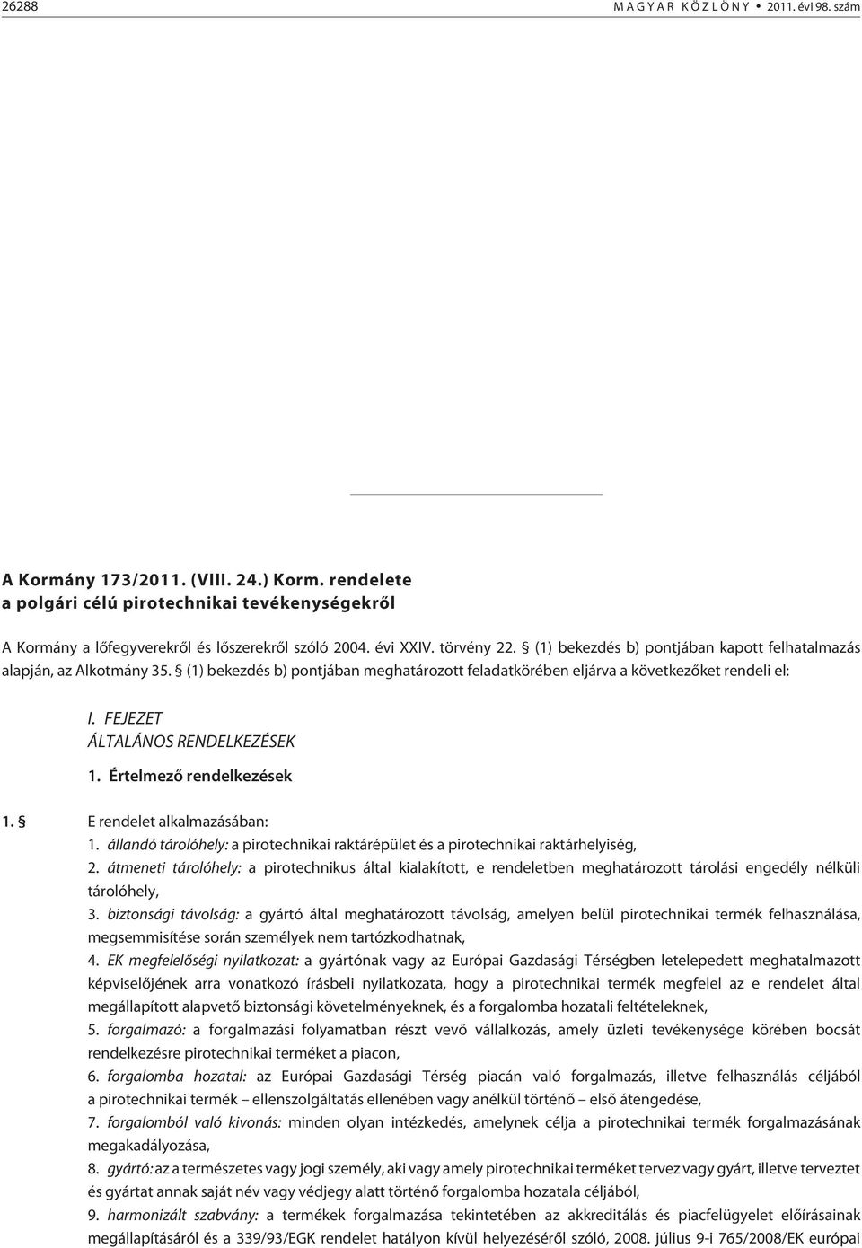 FEJEZET ÁLTALÁNOS RENDELKEZÉSEK 1. Értelmezõ rendelkezések 1. E rendelet alkalmazásában: 1. állandó tárolóhely: a pirotechnikai raktárépület és a pirotechnikai raktárhelyiség, 2.