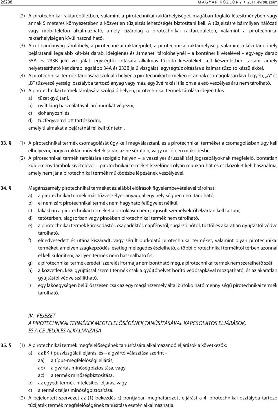 kell. A tûzjelzésre bármilyen hálózati vagy mobiltelefon alkalmazható, amely kizárólag a pirotechnikai raktárépületen, valamint a pirotechnikai raktárhelyiségen kívül használható.