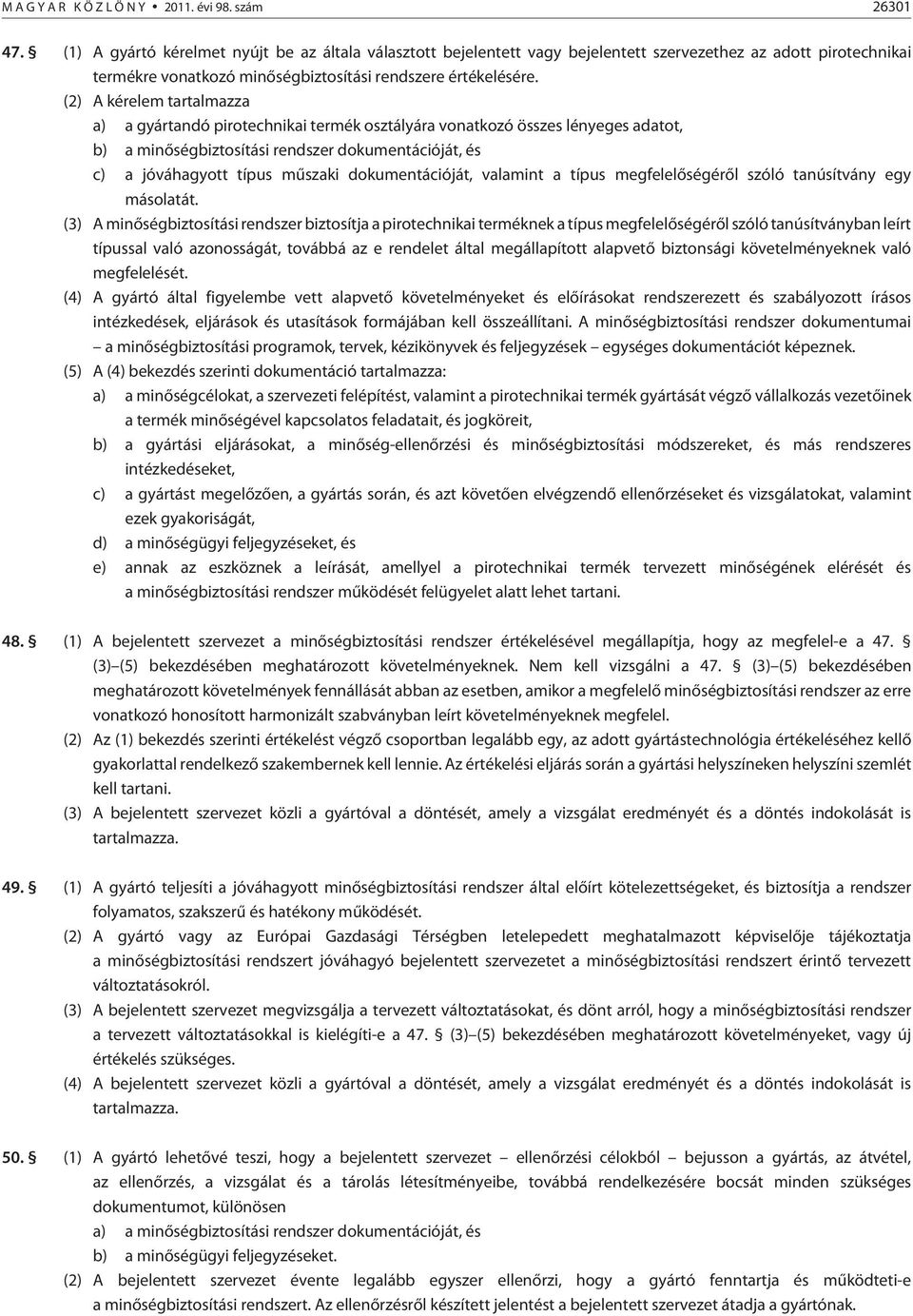 (2) A kérelem tartalmazza a) a gyártandó pirotechnikai termék osztályára vonatkozó összes lényeges adatot, b) a minõségbiztosítási rendszer dokumentációját, és c) a jóváhagyott típus mûszaki