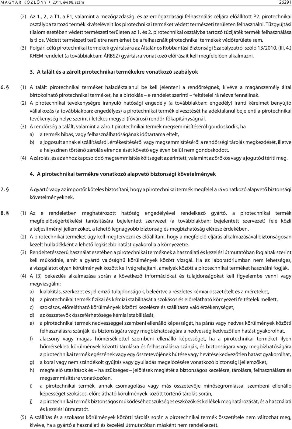 pirotechnikai osztályba tartozó tûzijáték termék felhasználása is tilos. Védett természeti területre nem érhet be a felhasznált pirotechnikai termékek védõterülete sem.