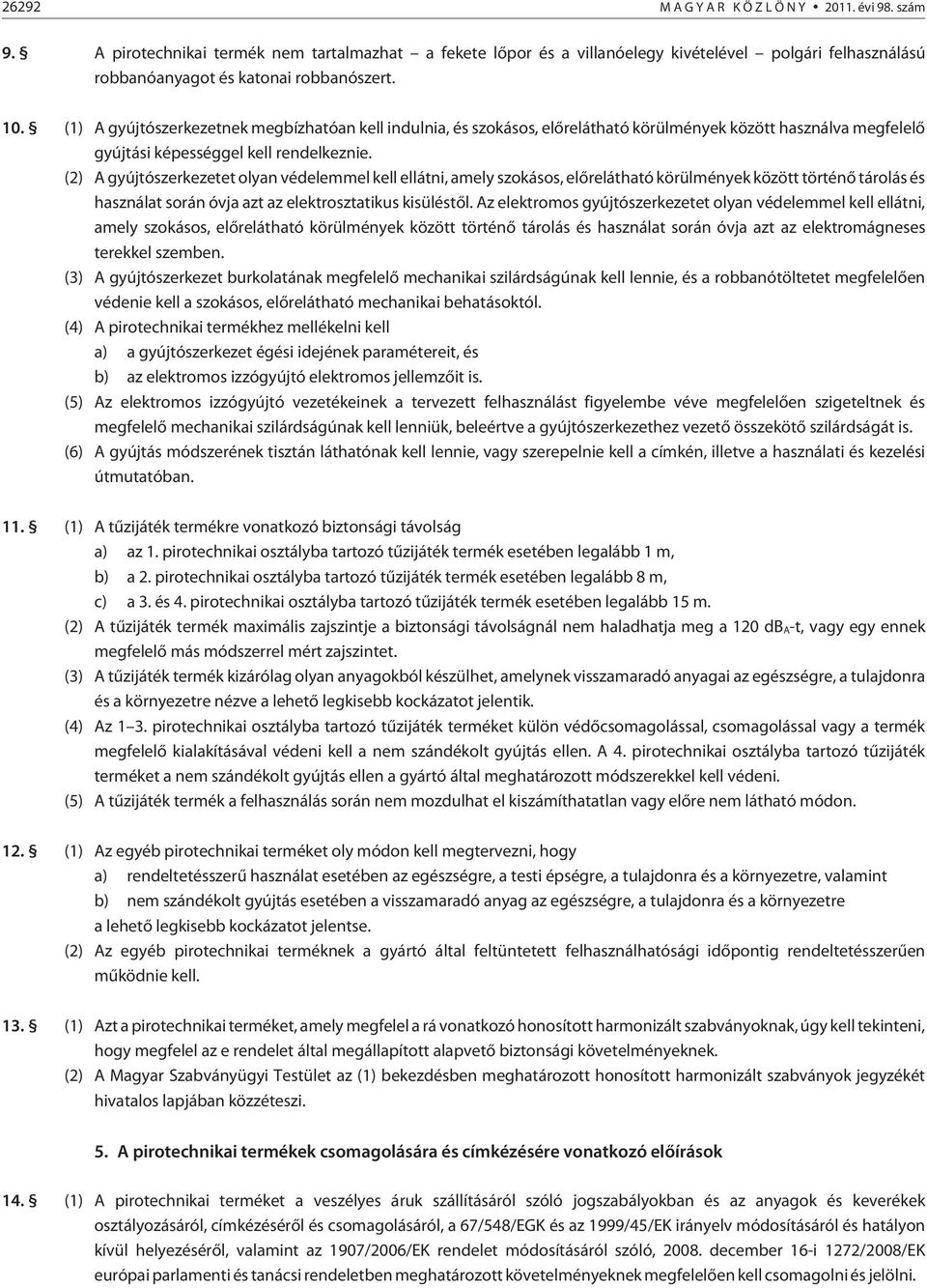 (2) A gyújtószerkezetet olyan védelemmel kell ellátni, amely szokásos, elõrelátható körülmények között történõ tárolás és használat során óvja azt az elektrosztatikus kisüléstõl.