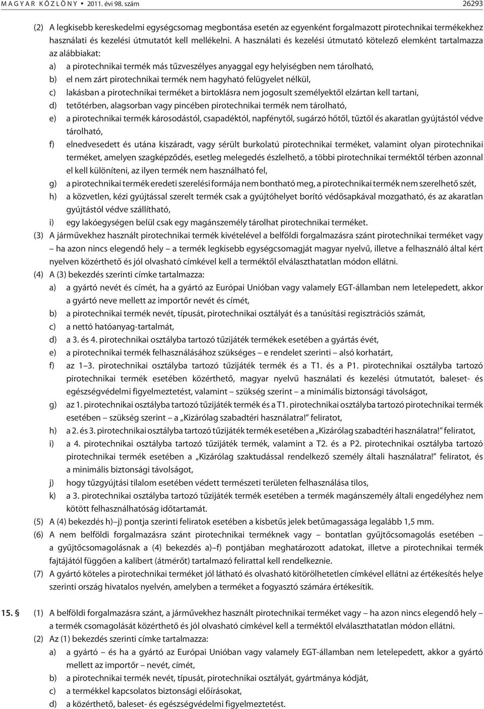 A használati és kezelési útmutató kötelezõ elemként tartalmazza az alábbiakat: a) a pirotechnikai termék más tûzveszélyes anyaggal egy helyiségben nem tárolható, b) el nem zárt pirotechnikai termék