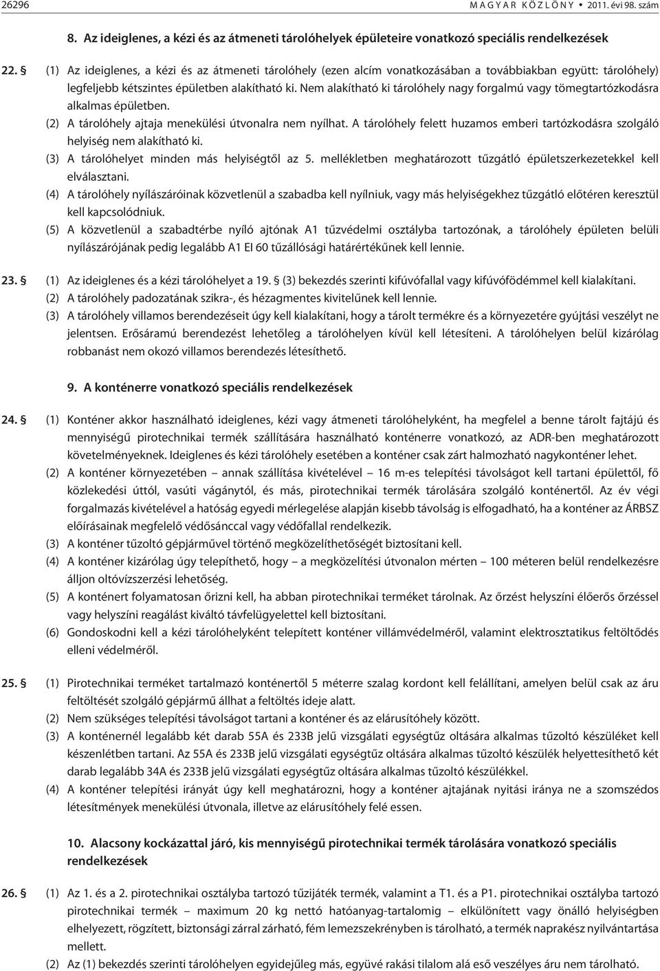 Nem alakítható ki tárolóhely nagy forgalmú vagy tömegtartózkodásra alkalmas épületben. (2) A tárolóhely ajtaja menekülési útvonalra nem nyílhat.