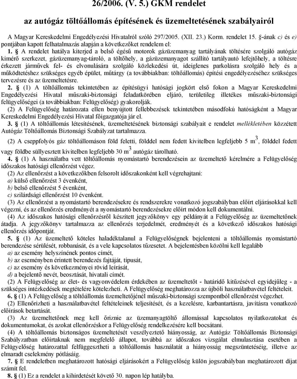 A rendelet hatálya kiterjed a belső égésű motorok üzemanyag tartályának töltésére szolgáló autó kimérő szerkezet, üzemanyag-tároló, a töltőhely, a üzemanyagot szállító tartályautó lefejtőhely, a