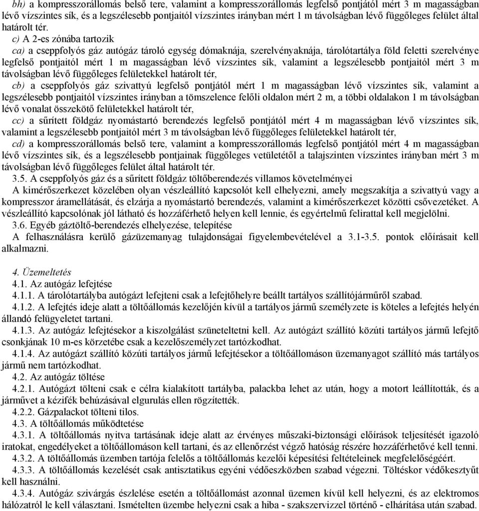 c) A 2-es zónába tartozik ca) a autó dómaknája, szerelvényaknája, tárolótartálya föld feletti szerelvénye legfelső pontjaitól mért 1 m magasságban lévő vízszintes sík, valamint a legszélesebb