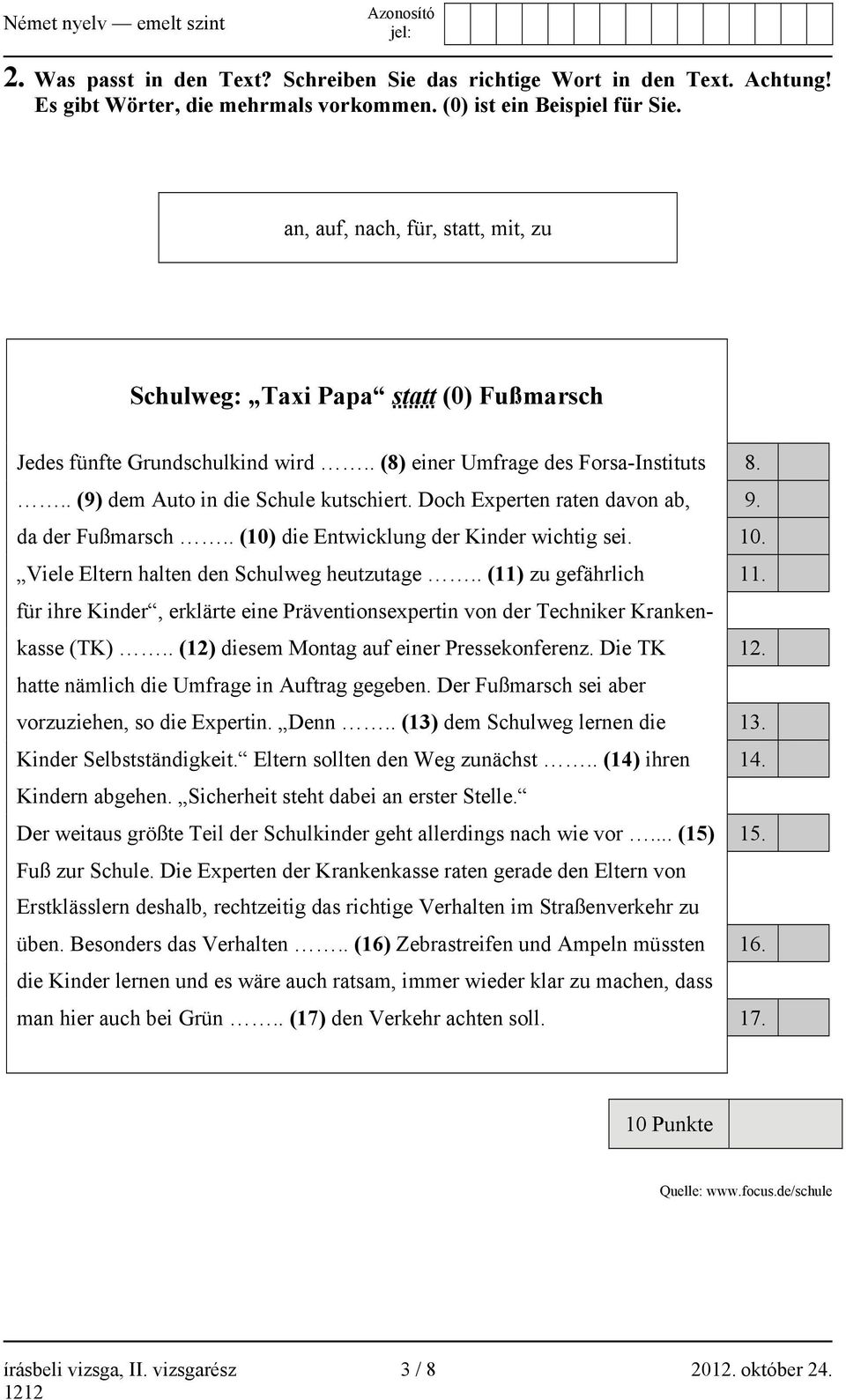 Doch Experten raten davon ab, 9. da der Fußmarsch.. (10) die Entwicklung der Kinder wichtig sei. 10. Viele Eltern halten den Schulweg heutzutage.. (11) zu gefährlich 11.