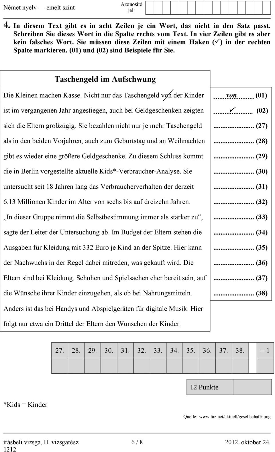 Nicht nur das Taschengeld von der Kinder von (01) ist im vergangenen Jahr angestiegen, auch bei Geldgeschenken zeigten (02) sich die Eltern großzügig. Sie bezahlen nicht nur je mehr Taschengeld.