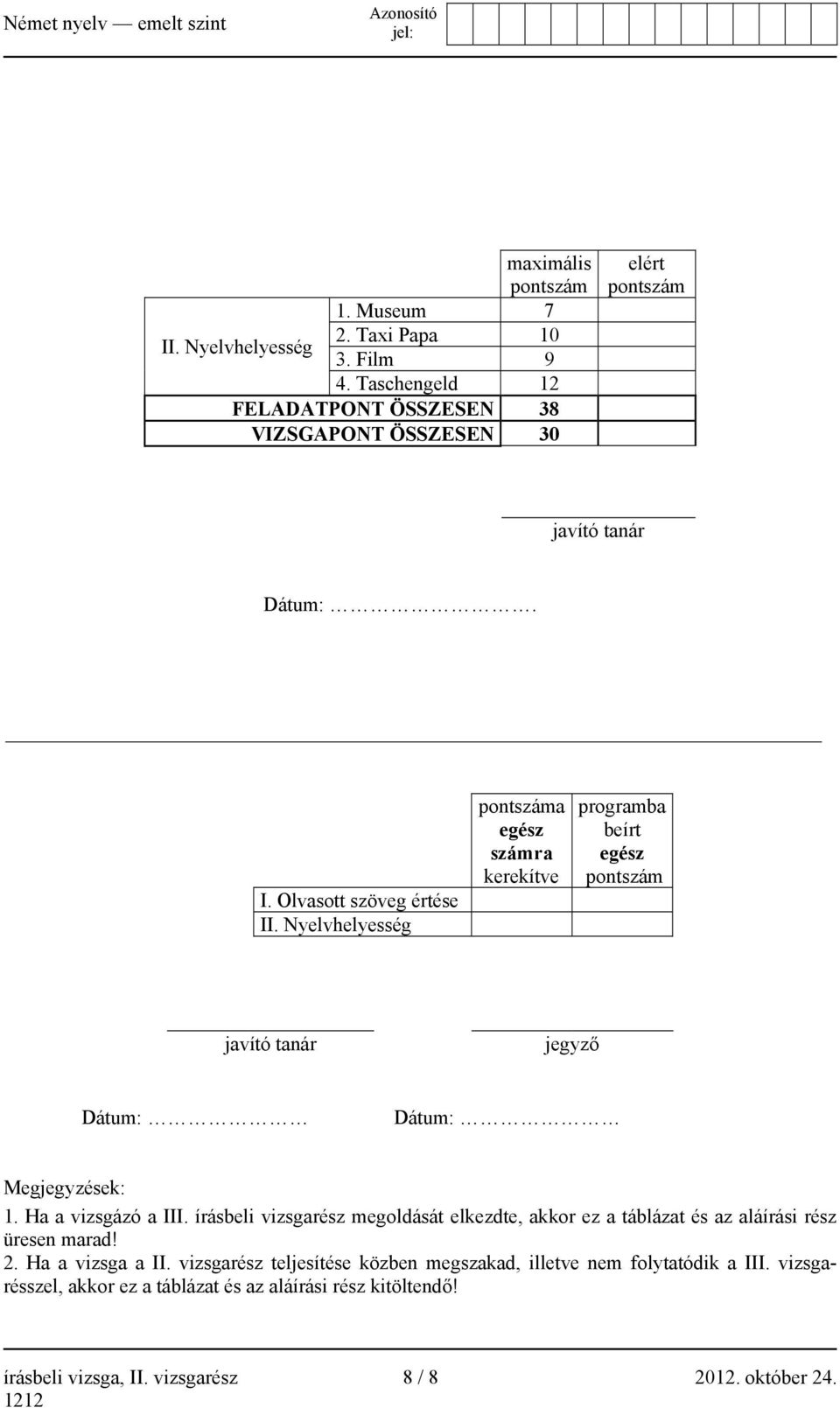 Nyelvhelyesség pontszáma egész számra kerekítve programba beírt egész pontszám javító tanár jegyző Dátum: Dátum: Megjegyzések: 1. Ha a vizsgázó a III.