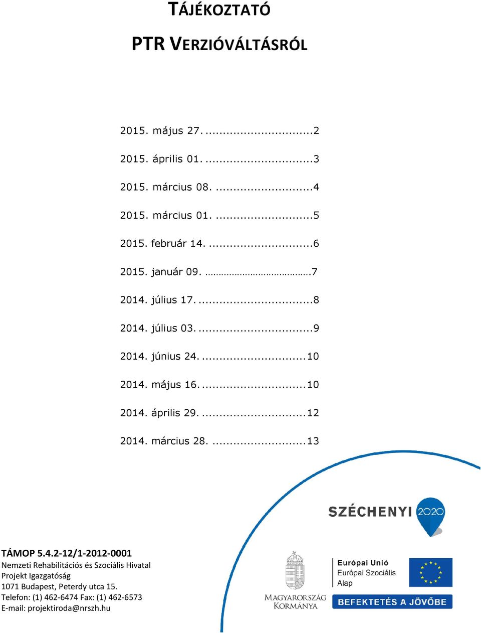 ... 10 2014. április 29.... 12 2014. március 28.... 13 TÁMOP 5.4.2-12/1-2012-0001 Nemzeti Rehabilitációs és Szociális Hivatal Projekt Igazgatóság 1071 Budapest, Peterdy utca 15.