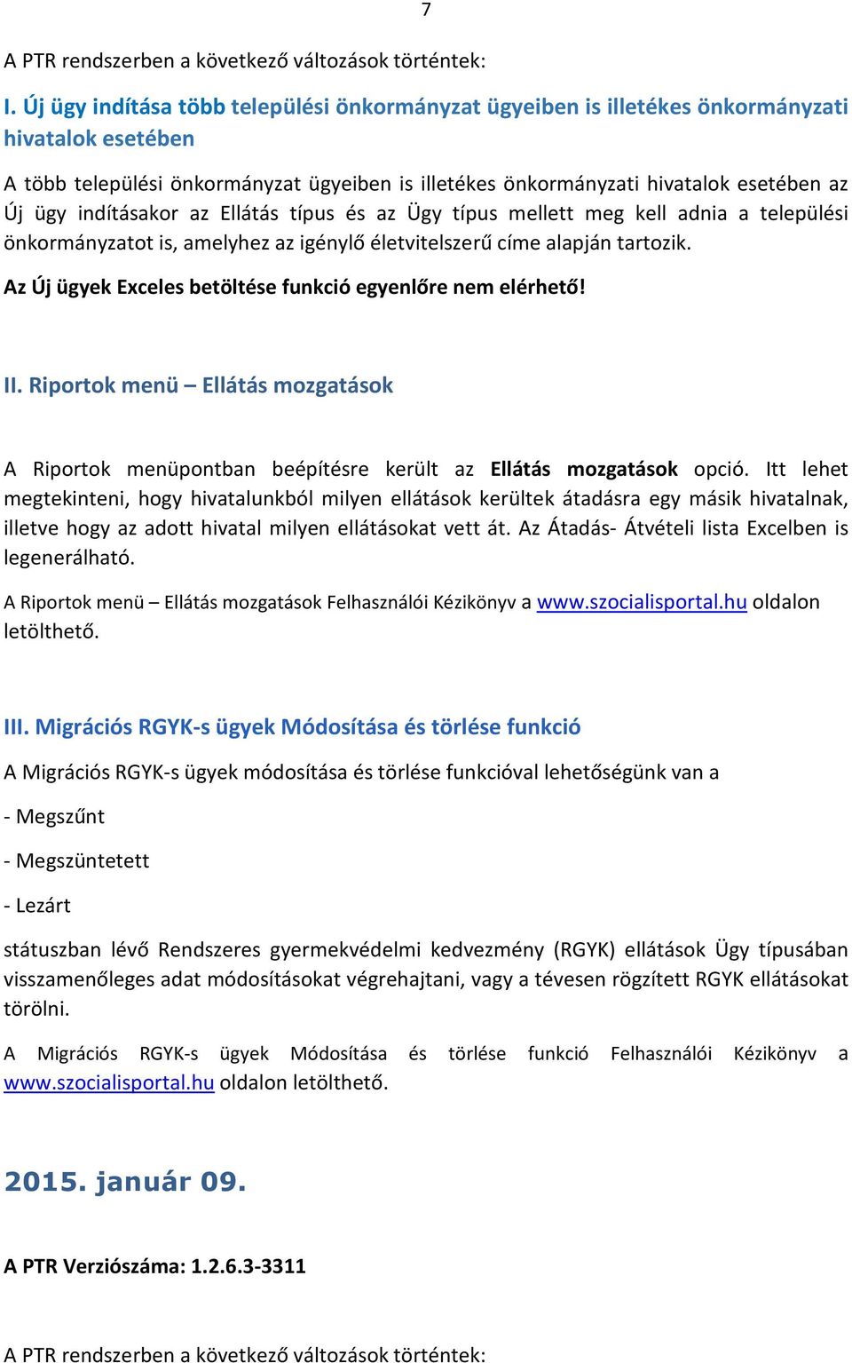 Az Új ügyek Exceles betöltése funkció egyenlőre nem elérhető! II. Riportok menü Ellátás mozgatások A Riportok menüpontban beépítésre került az Ellátás mozgatások opció.