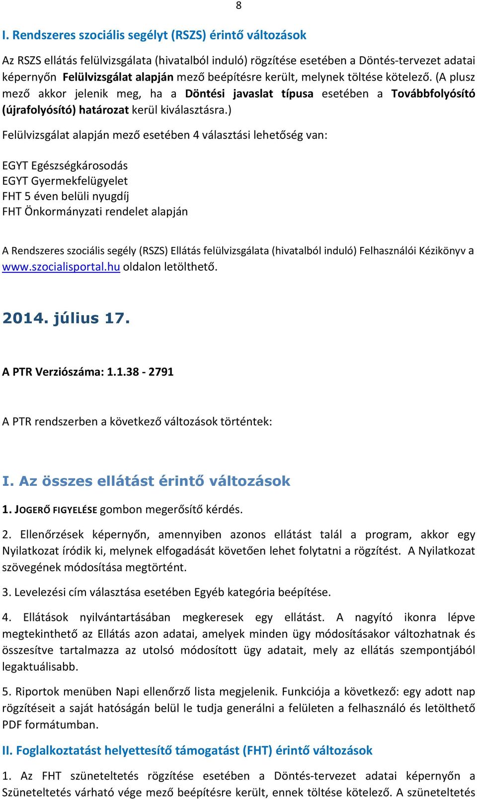 ) Felülvizsgálat alapján mező esetében 4 választási lehetőség van: EGYT Egészségkárosodás EGYT Gyermekfelügyelet FHT 5 éven belüli nyugdíj FHT Önkormányzati rendelet alapján A Rendszeres szociális