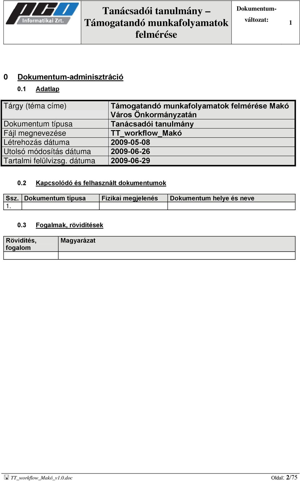 megnevezése TT_workflow_Makó Létrehozás dátuma 2009-05-08 Utolsó módosítás dátuma 2009-06-26 Tartalmi felülvizsg. dátuma 2009-06-29 0.