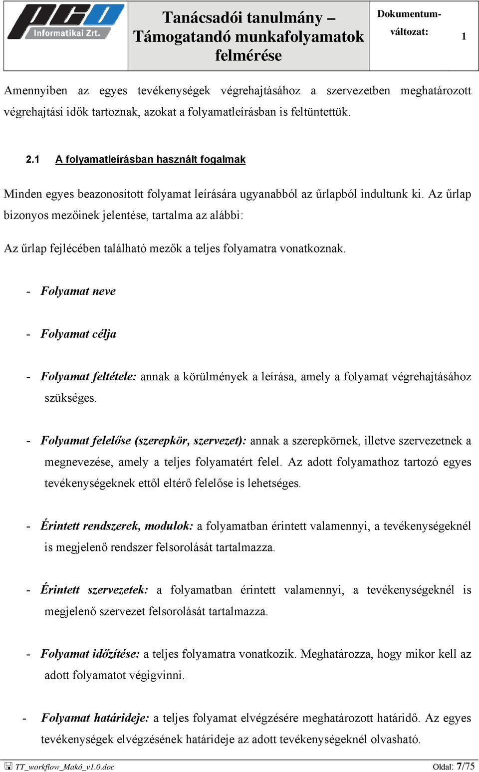 Az űrlap bizonyos mezőinek jelentése, tartalma az alábbi: Az űrlap fejlécében található mezők a teljes folyamatra vonatkoznak.