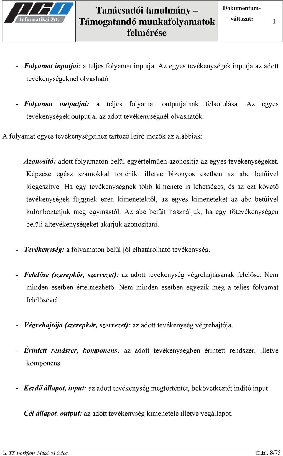 A folyamat egyes tevékenységeihez tartozó leíró mezők az alábbiak: - Azonosító: adott folyamaton belül egyértelműen azonosítja az egyes tevékenységeket.