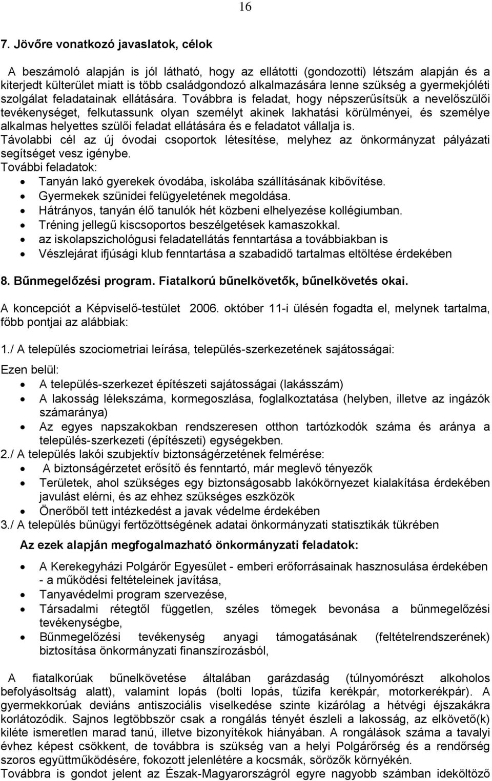 Továbbra is feladat, hogy népszerűsítsük a nevelőszülői tevékenységet, felkutassunk olyan személyt akinek lakhatási körülményei, és személye alkalmas helyettes szülői feladat ellátására és e