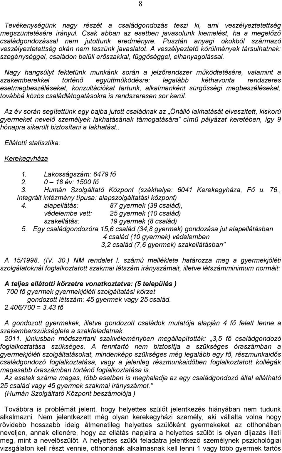 A veszélyeztető körülmények társulhatnak: szegénységgel, családon belüli erőszakkal, függőséggel, elhanyagolással.