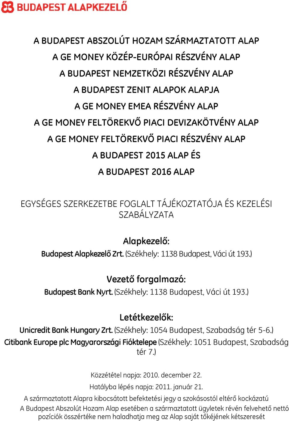 Alapkezelő: Budapest Alapkezelő Zrt. (Székhely: 1138 Budapest, Váci út 193.) Vezető forgalmazó: Budapest Bank Nyrt. (Székhely: 1138 Budapest, Váci út 193.) Letétkezelők: Unicredit Bank Hungary Zrt.