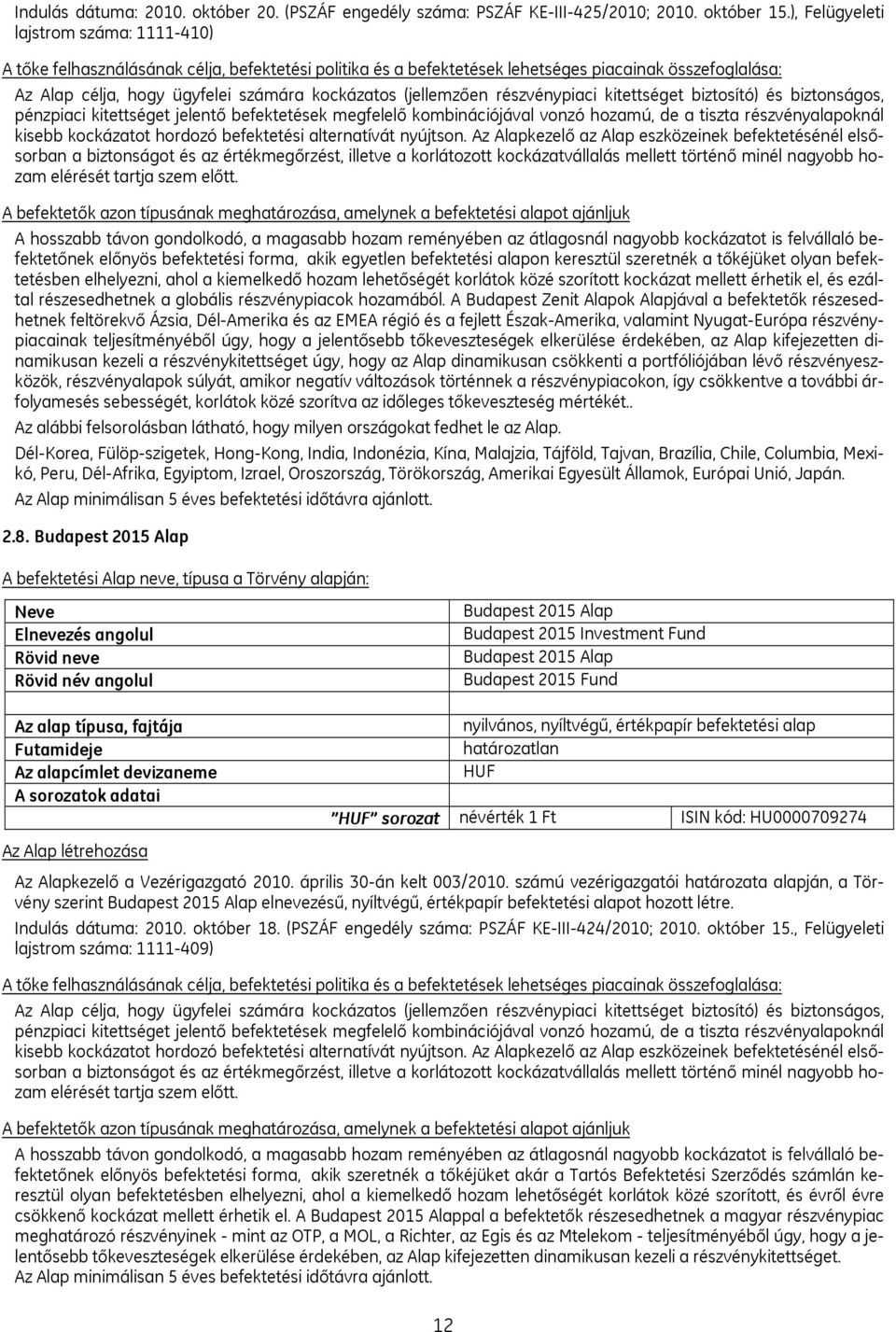 (jellemzően részvénypiaci kitettséget biztosító) és biztonságos, pénzpiaci kitettséget jelentő befektetések megfelelő kombinációjával vonzó hozamú, de a tiszta részvényalapoknál kisebb kockázatot