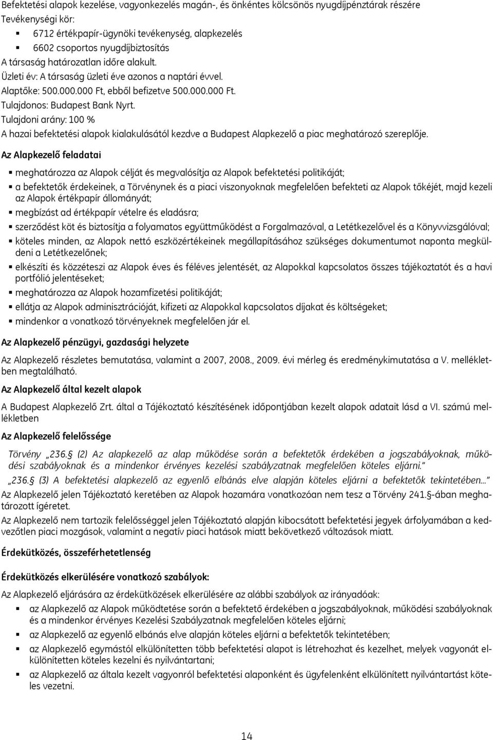 Tulajdoni arány: 100 % A hazai befektetési alapok kialakulásától kezdve a Budapest Alapkezelő a piac meghatározó szereplője.